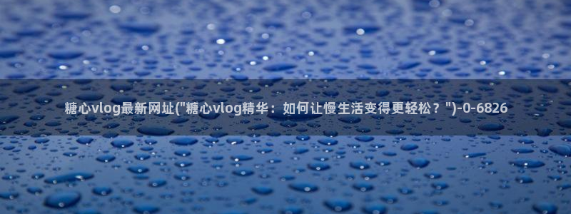 糖心出品vlog传媒：糖心vlog最新网址(\