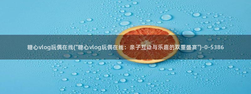 app糖心vlog：糖心vlog玩偶在线(\