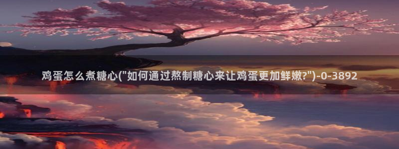 糖心 vlog下载：鸡蛋怎么煮糖心(\